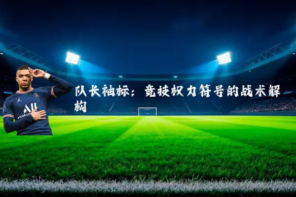 队长袖标:竞技权力符号的战术解构