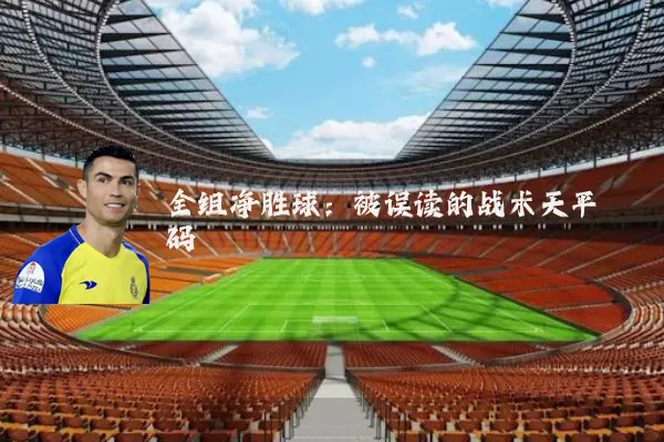 全组净胜球:被误读的战术天平砝码