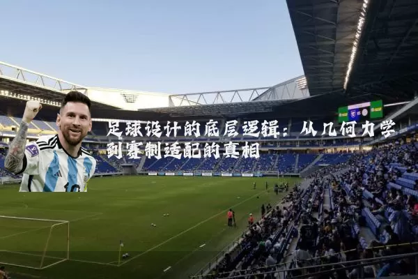 足球设计的底层逻辑:从几何力学到赛制适配的真相